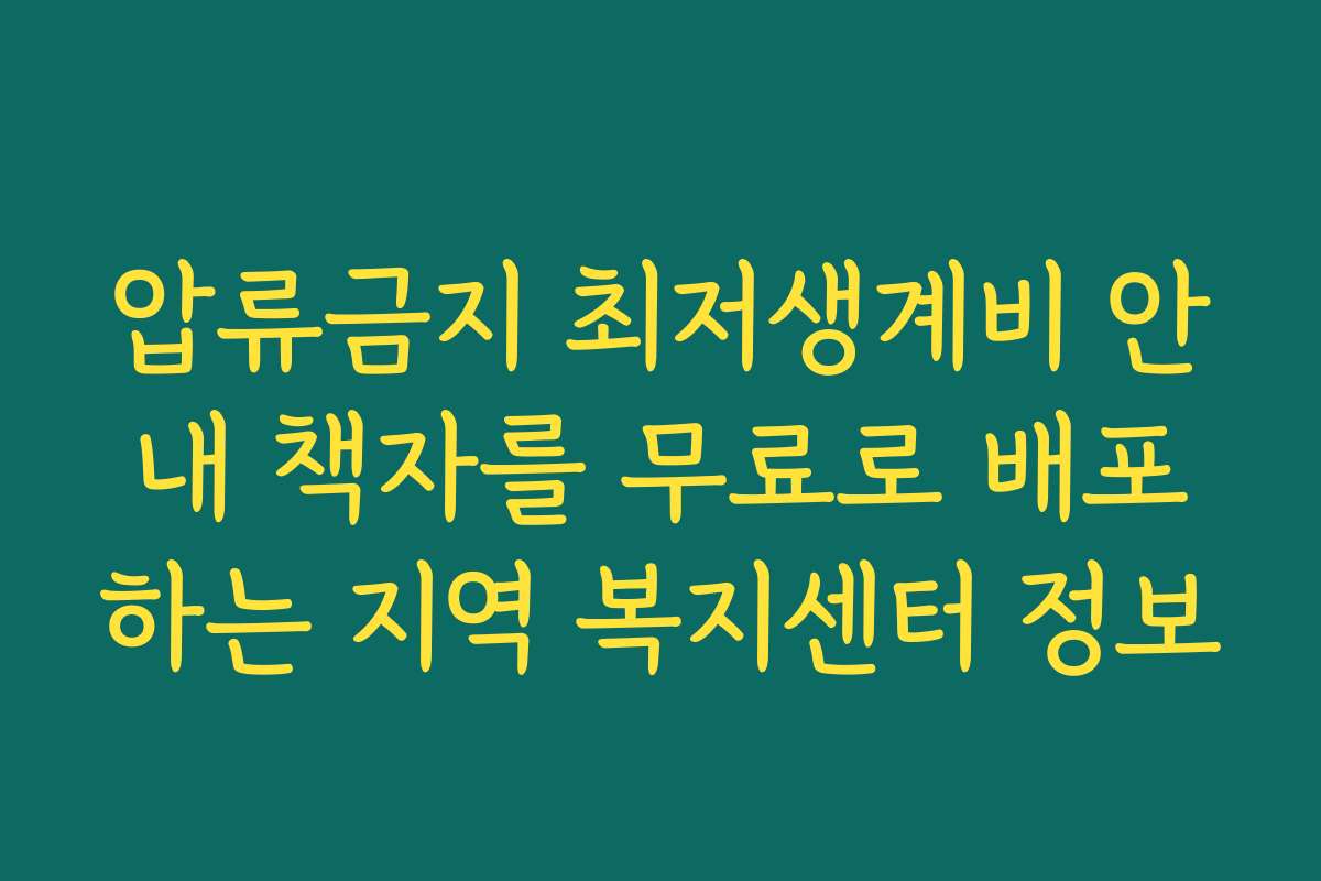 압류금지 최저생계비 안내 책자를 무료로 배포하는 지역 복지센터 정보