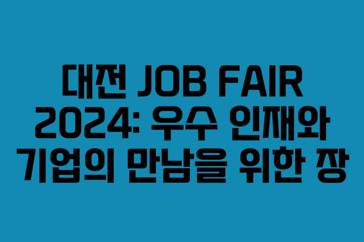 대전 JOB FAIR 2024: 우수 인재와 기업의 만남을 위한 장