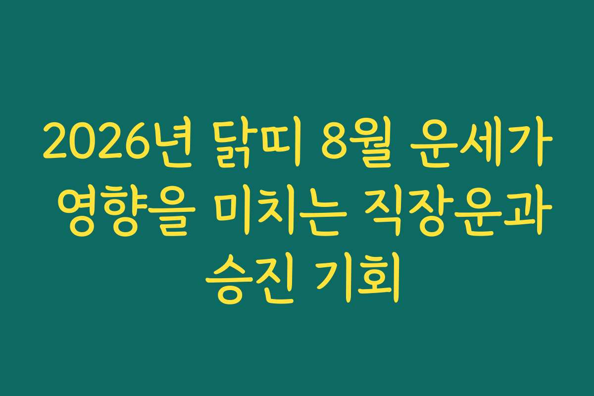 2026년 닭띠 8월 운세가 영향을 미치는 직장운과 승진 기회