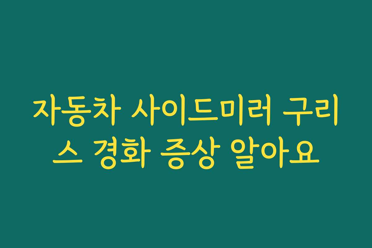 자동차 사이드미러 구리스 경화 증상 알아요