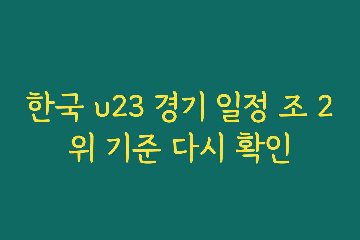 한국 u23 경기 일정 조 2위 기준 다시 확인