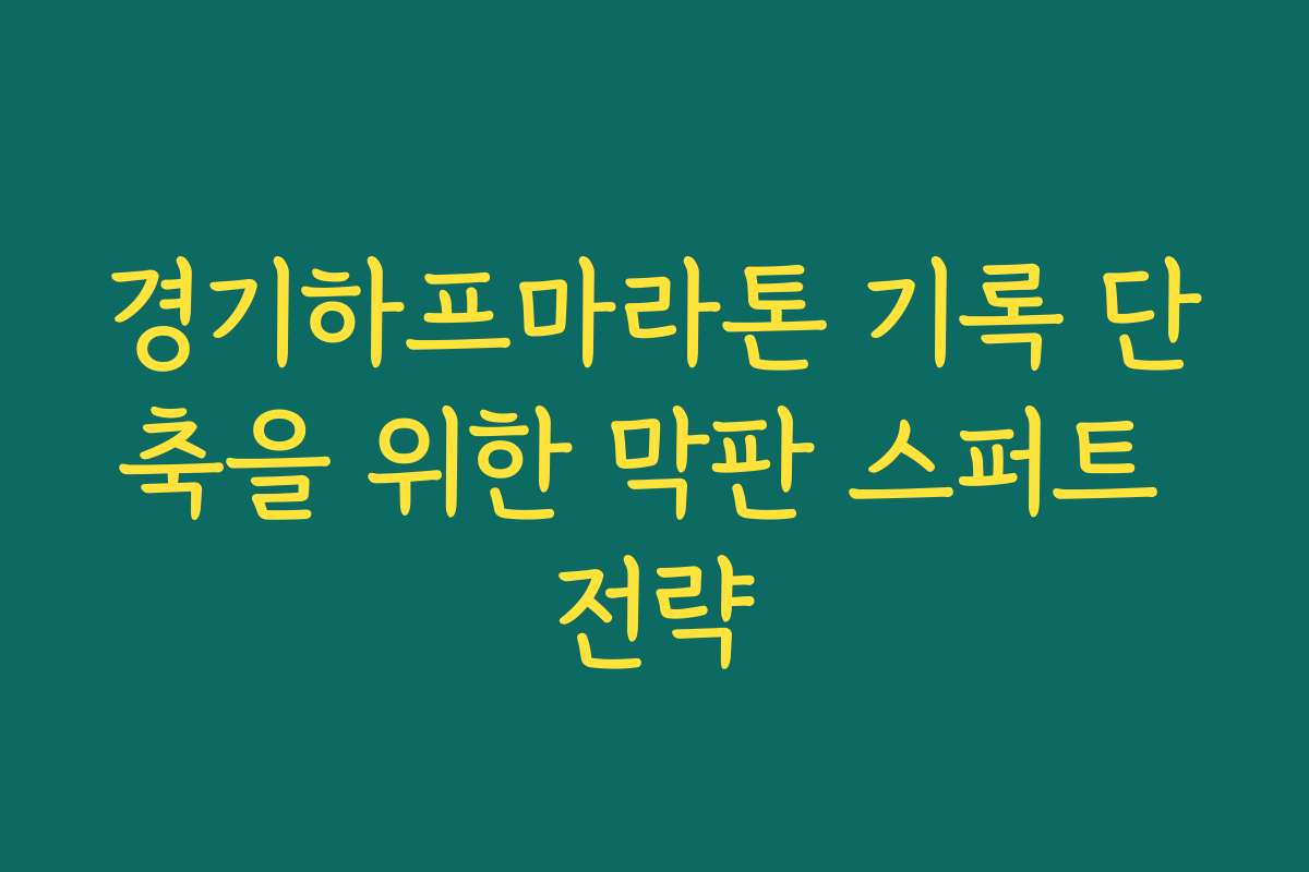 경기하프마라톤 기록 단축을 위한 막판 스퍼트 전략