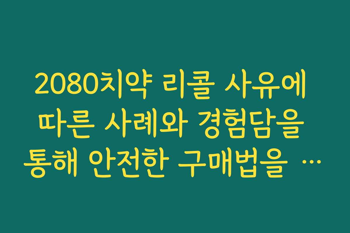 2080치약 리콜 사유에 따른 사례와 경험담을 통해 안전한 구매법을 배워보세요