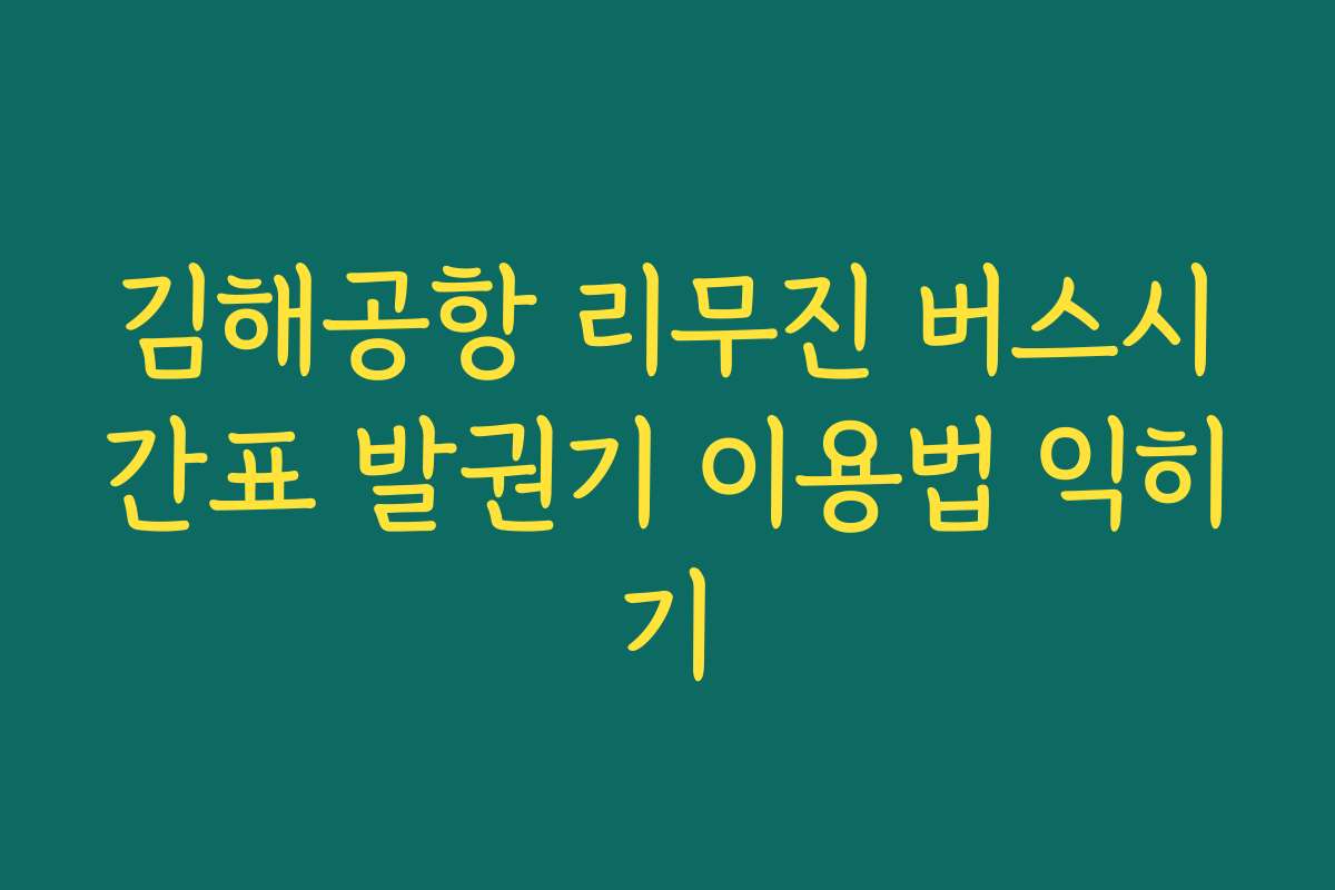 김해공항 리무진 버스시간표 발권기 이용법 익히기