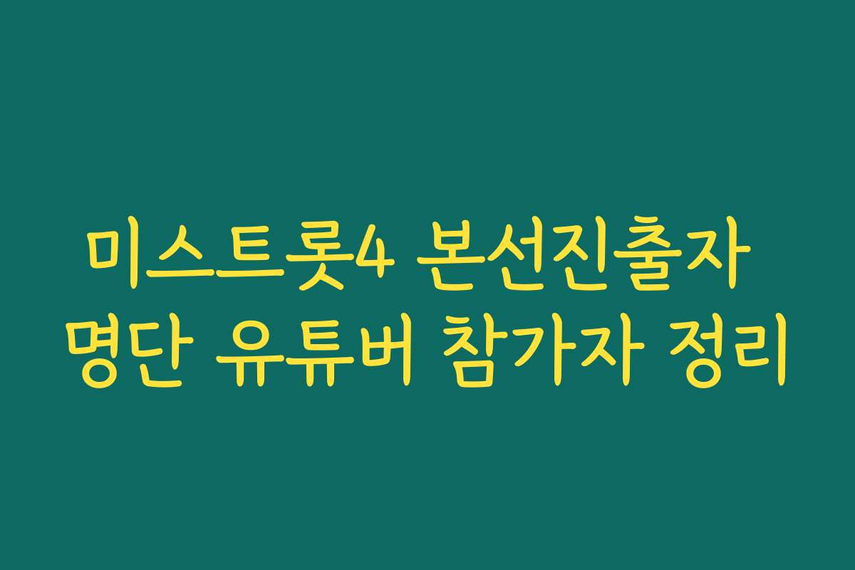 미스트롯4 본선진출자 명단 유튜버 참가자 정리