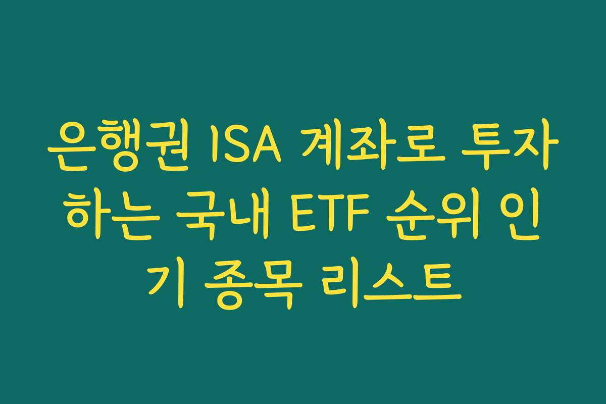 은행권 ISA 계좌로 투자하는 국내 ETF 순위 인기 종목 리스트