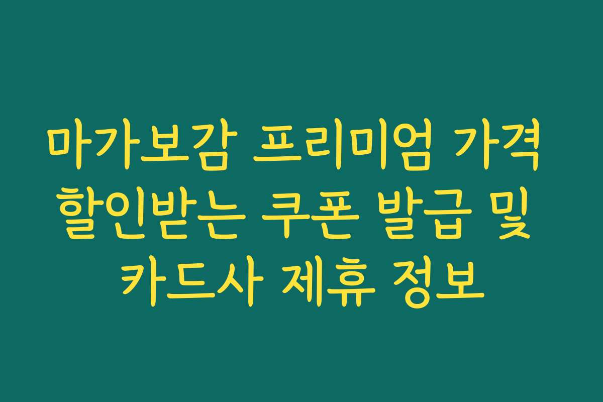 마가보감 프리미엄 가격 할인받는 쿠폰 발급 및 카드사 제휴 정보