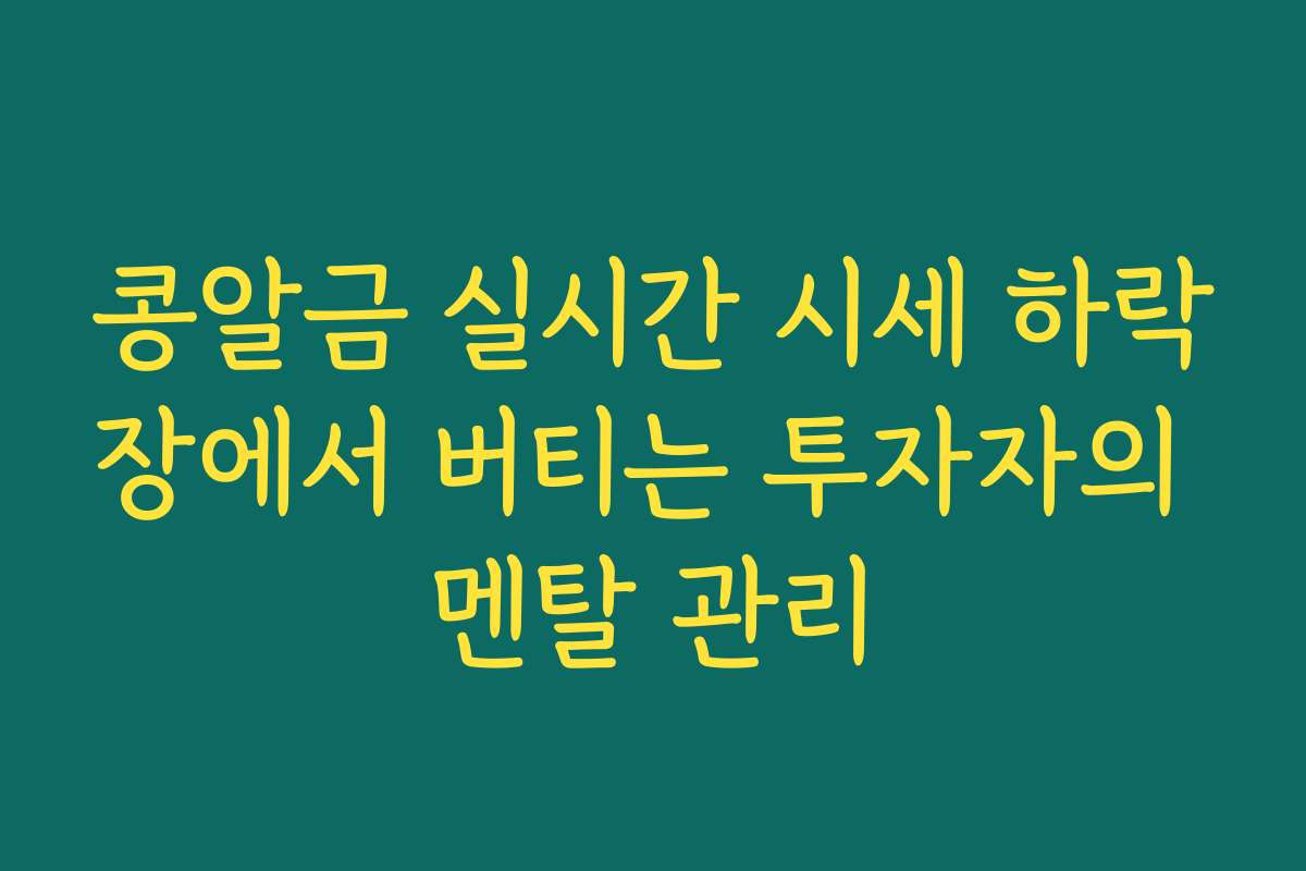 콩알금 실시간 시세 하락장에서 버티는 투자자의 멘탈 관리