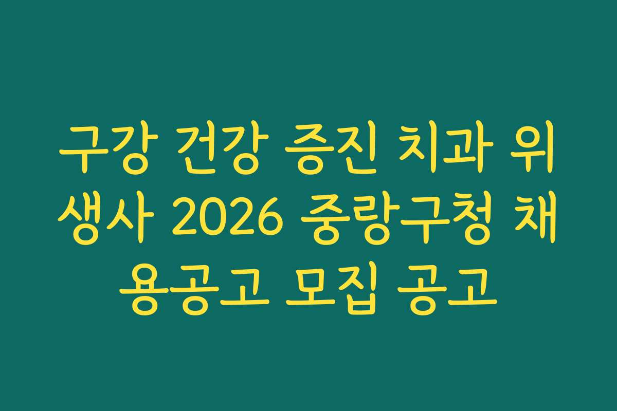 구강 건강 증진 치과 위생사 2026 중랑구청 채용공고 모집 공고