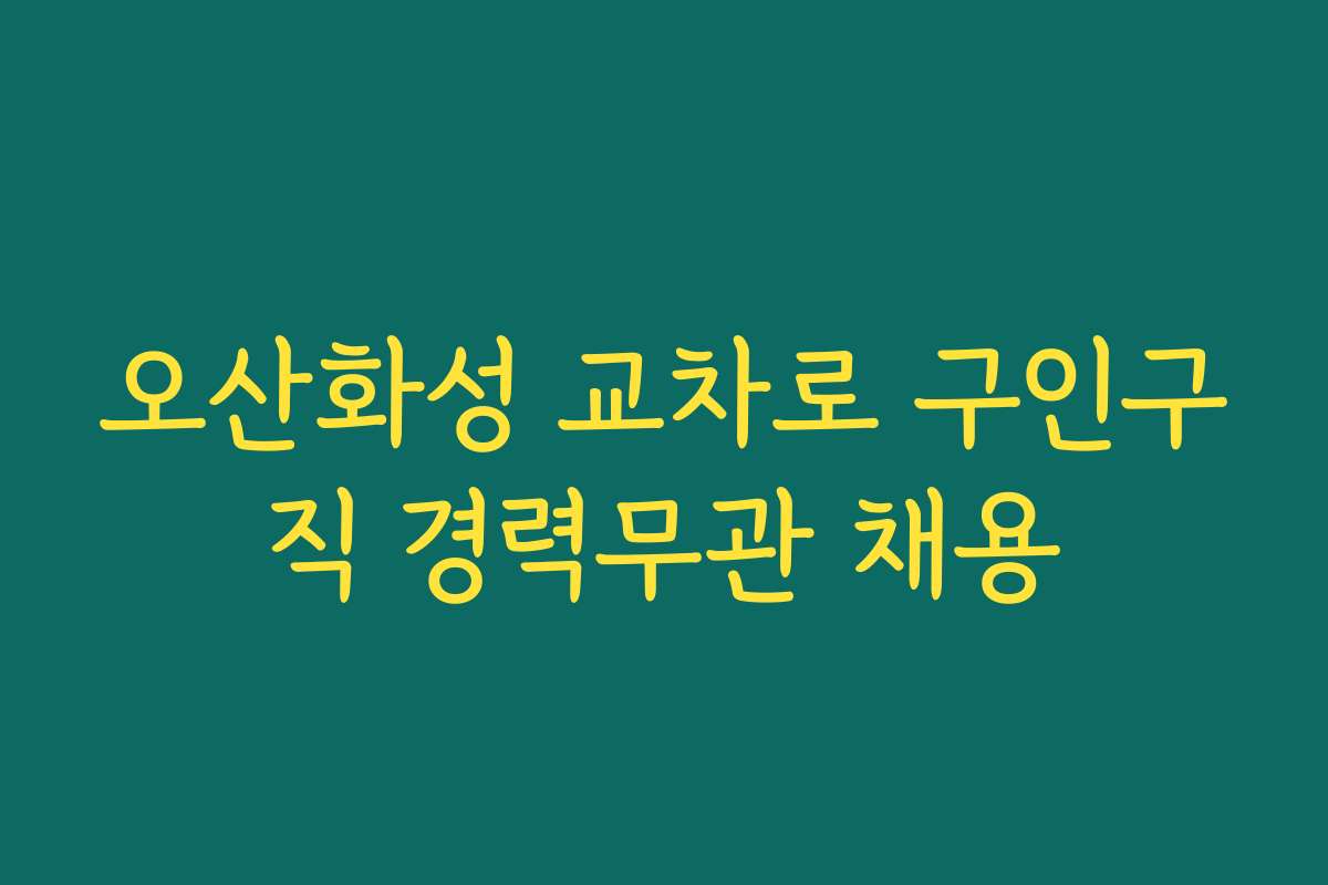 오산화성 교차로 구인구직 경력무관 채용