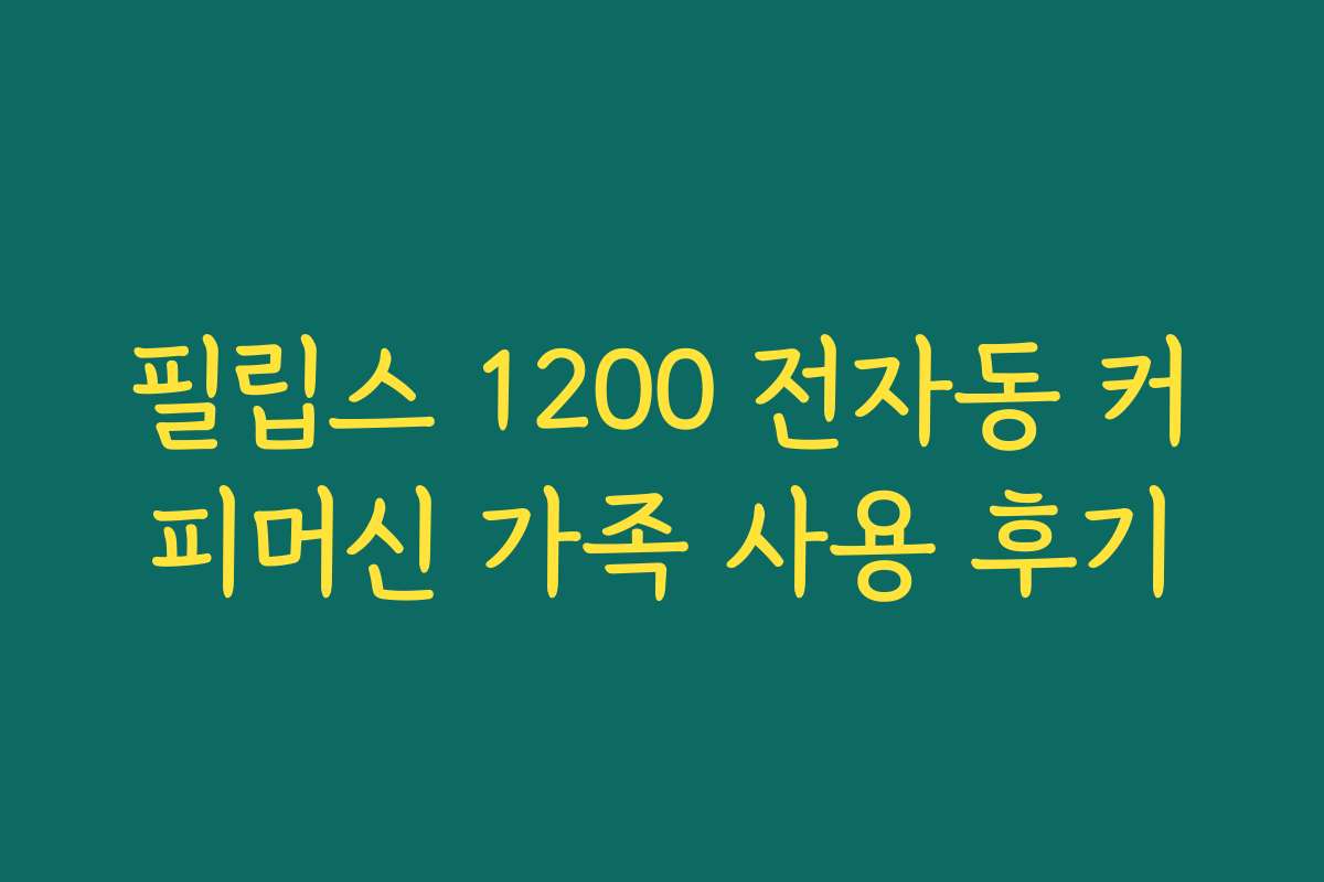 필립스 1200 전자동 커피머신 가족 사용 후기
