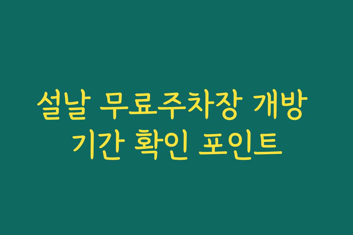 설날 무료주차장 개방 기간 확인 포인트