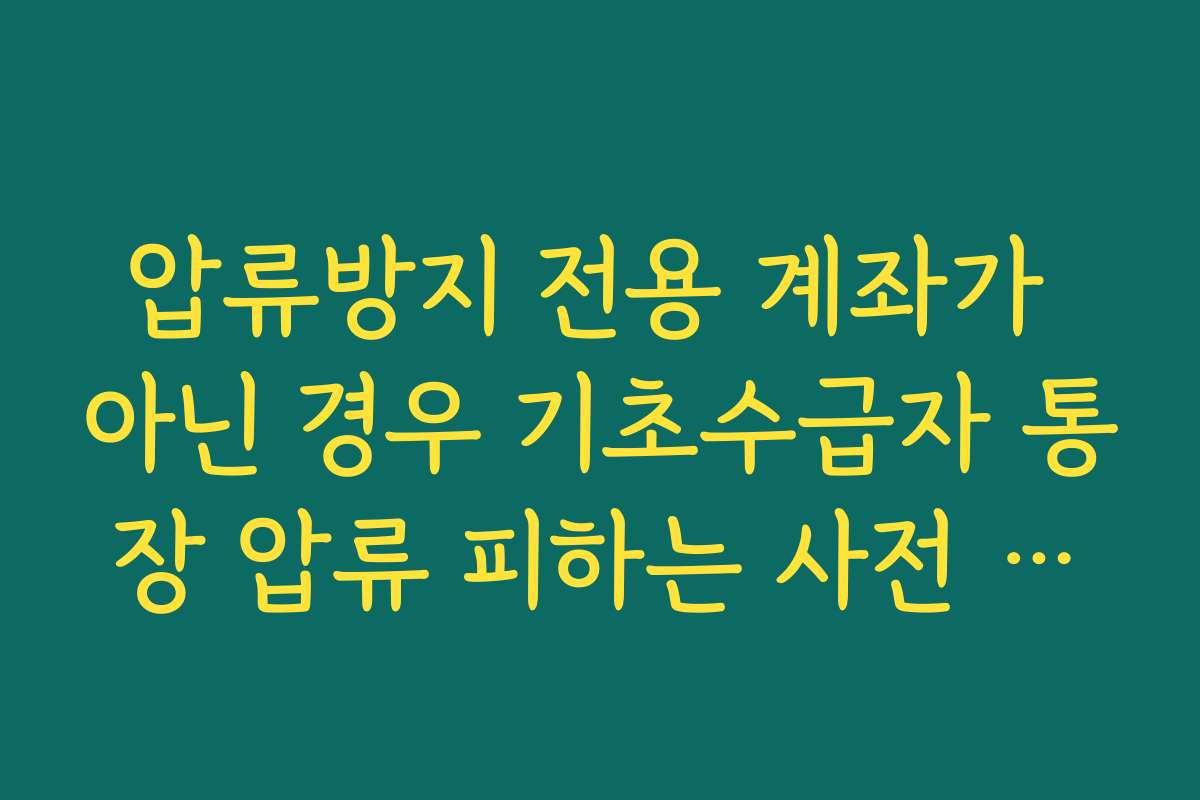 압류방지 전용 계좌가 아닌 경우 기초수급자 통장 압류 피하는 사전 조치