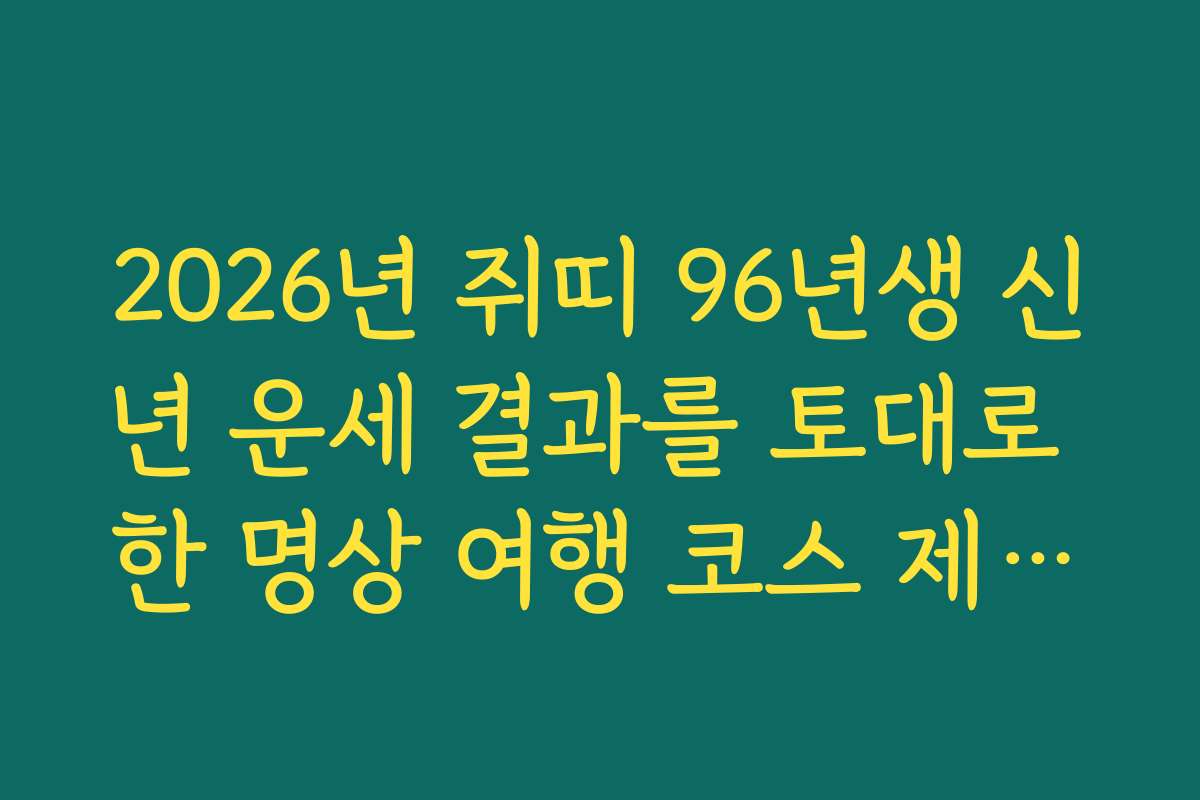 2026년 쥐띠 96년생 신년 운세 결과를 토대로 한 명상 여행 코스 제안하기