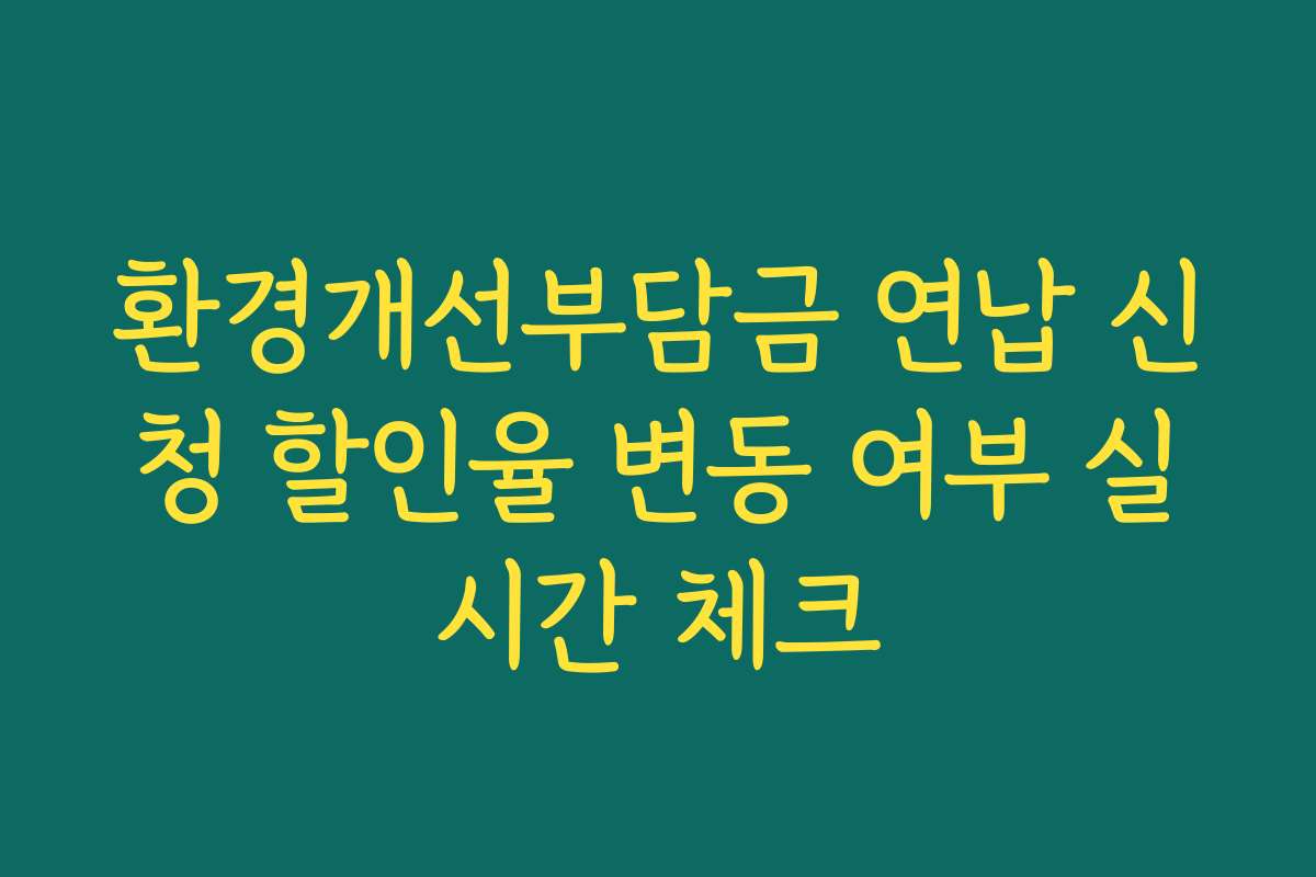 환경개선부담금 연납 신청 할인율 변동 여부 실시간 체크