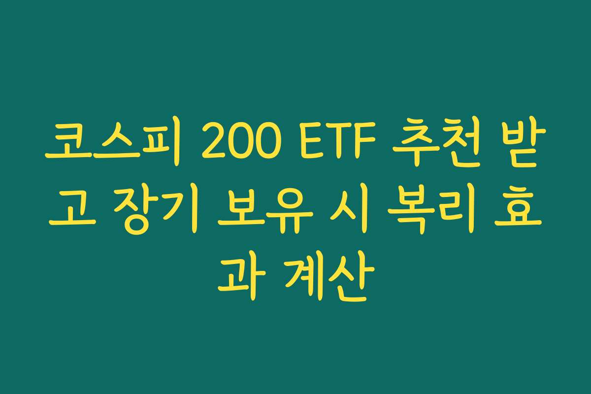 코스피 200 ETF 추천 받고 장기 보유 시 복리 효과 계산