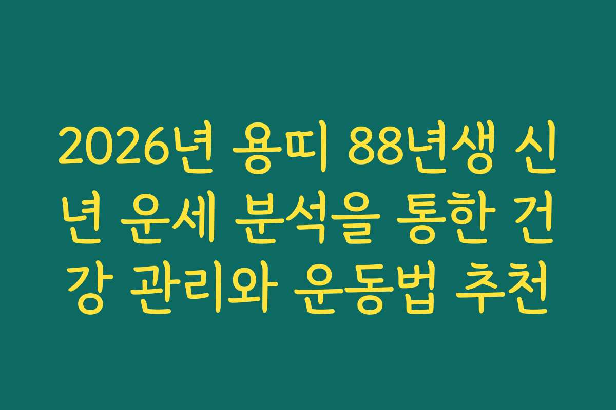 2026년 용띠 88년생 신년 운세 분석을 통한 건강 관리와 운동법 추천