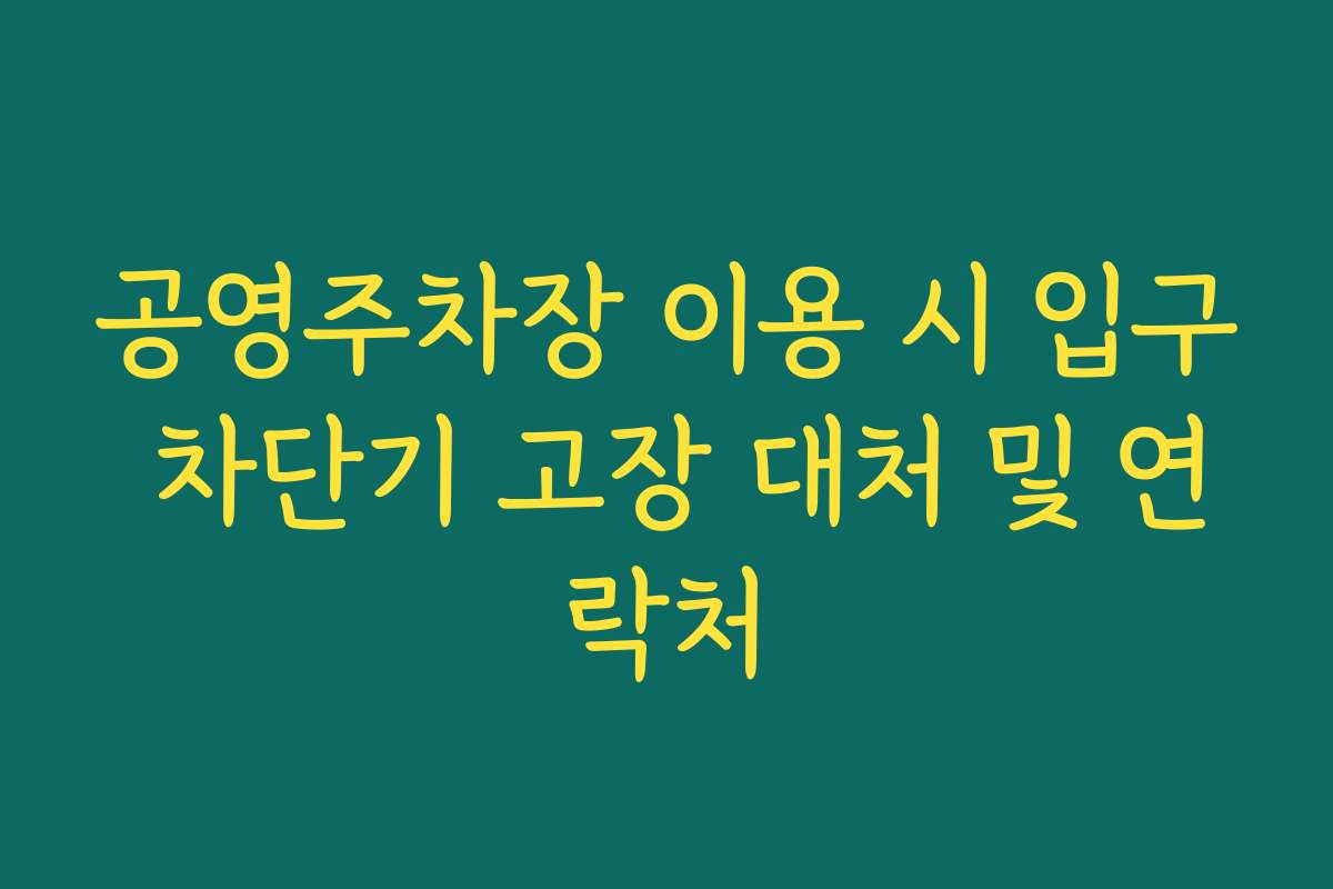 공영주차장 이용 시 입구 차단기 고장 대처 및 연락처