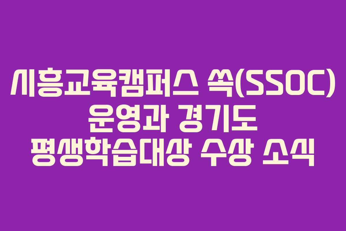 시흥교육캠퍼스 쏙(SSOC) 운영과 경기도 평생학습대상 수상 소식