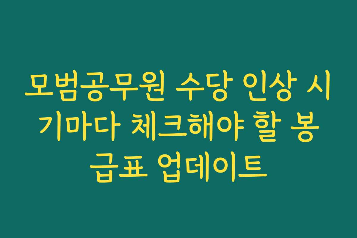 모범공무원 수당 인상 시기마다 체크해야 할 봉급표 업데이트