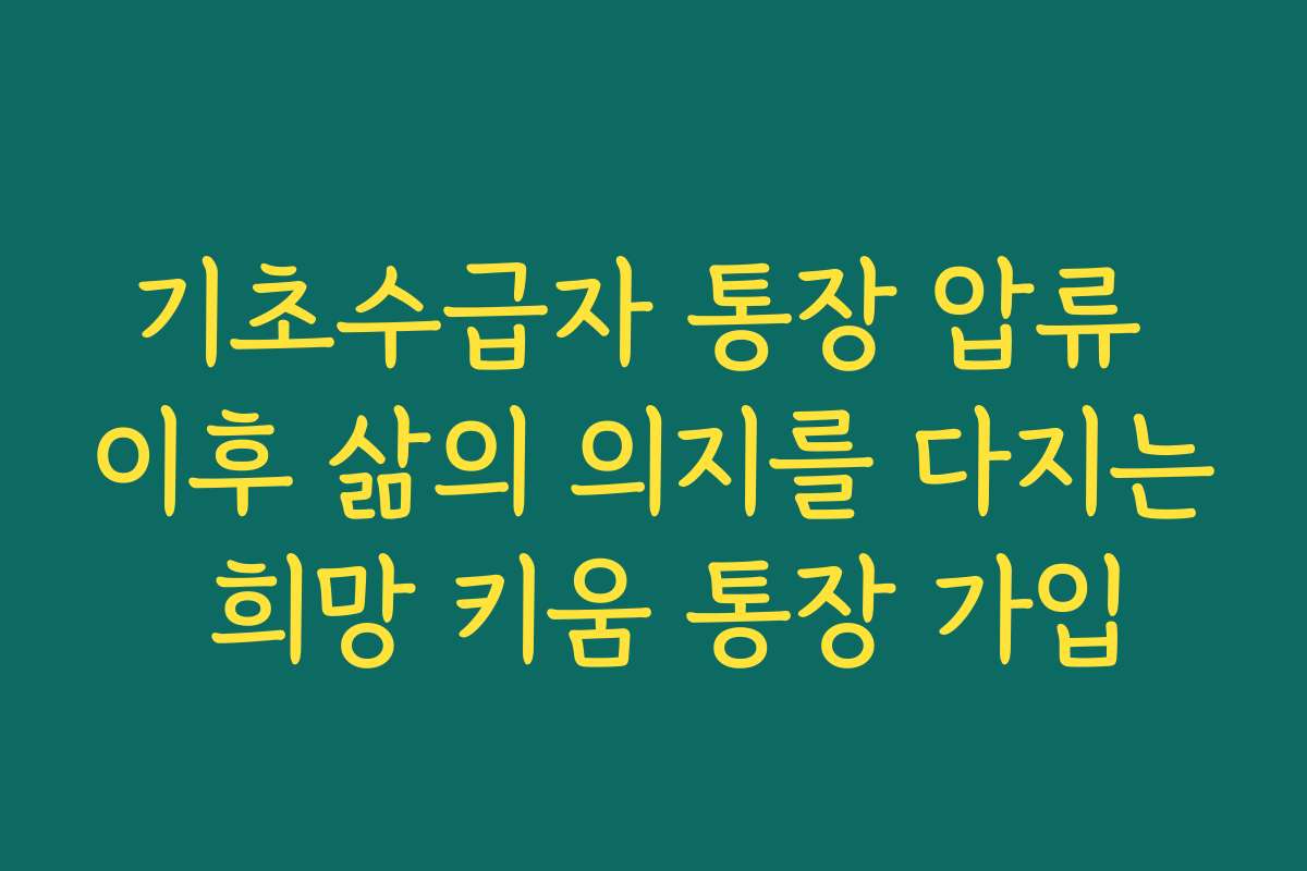 기초수급자 통장 압류 이후 삶의 의지를 다지는 희망 키움 통장 가입