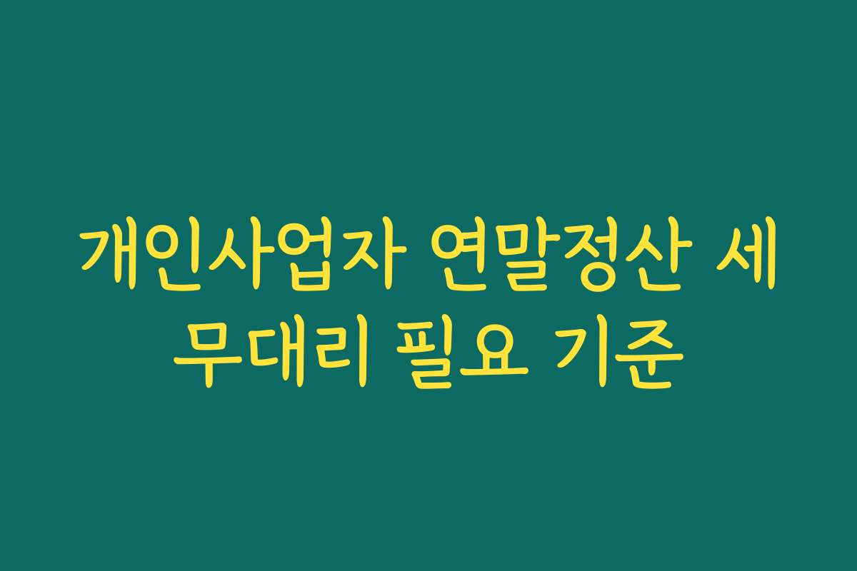 개인사업자 연말정산 세무대리 필요 기준