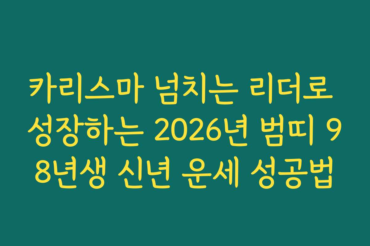 카리스마 넘치는 리더로 성장하는 2026년 범띠 98년생 신년 운세 성공법