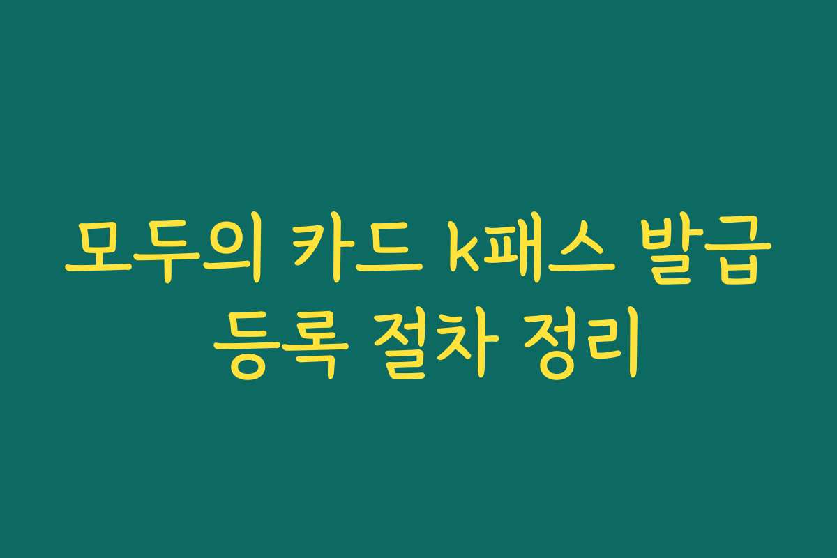 모두의 카드 k패스 발급 등록 절차 정리