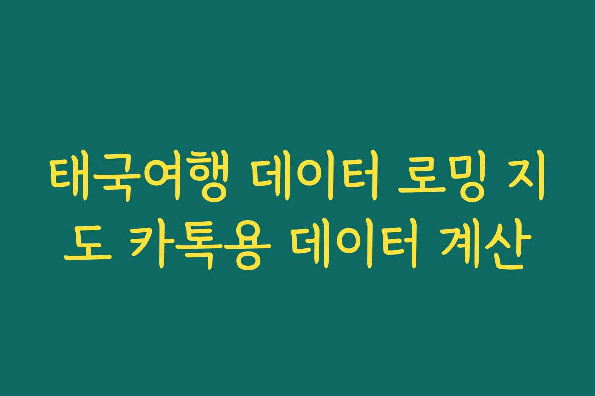 태국여행 데이터 로밍 지도 카톡용 데이터 계산