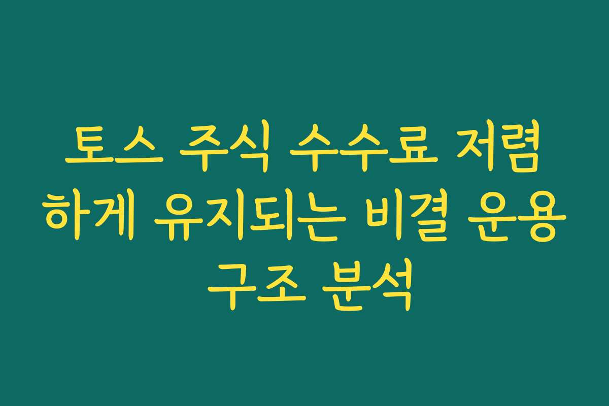 토스 주식 수수료 저렴하게 유지되는 비결 운용 구조 분석