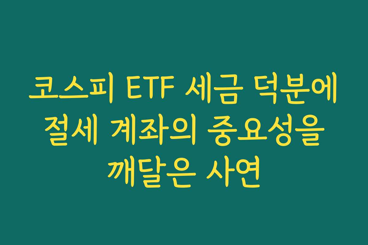 코스피 ETF 세금 덕분에 절세 계좌의 중요성을 깨달은 사연