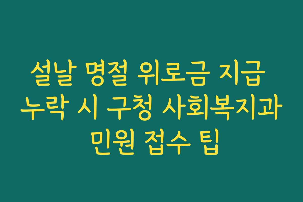 설날 명절 위로금 지급 누락 시 구청 사회복지과 민원 접수 팁