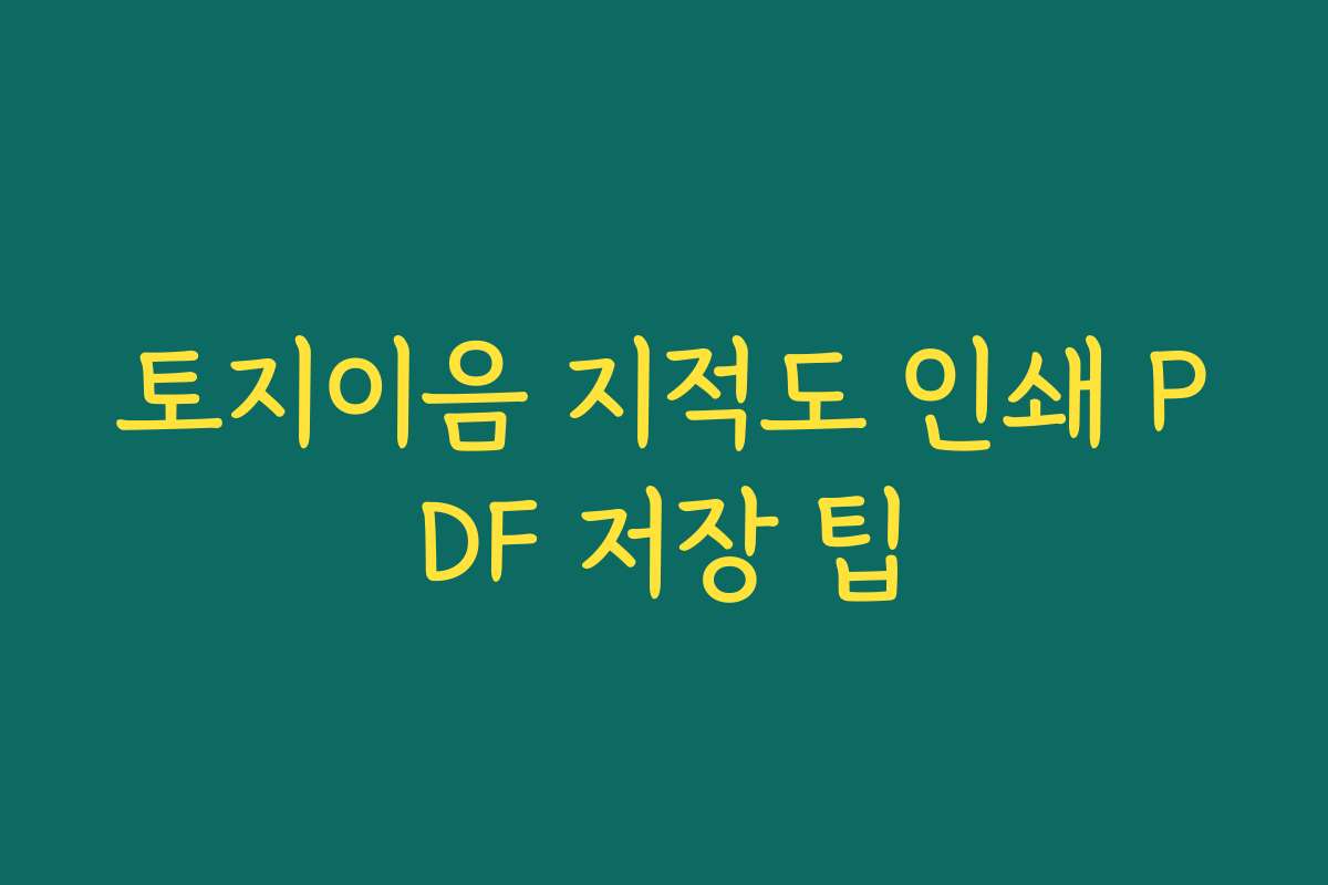 토지이음 지적도 인쇄 PDF 저장 팁
