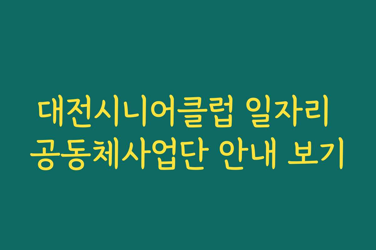 대전시니어클럽 일자리 공동체사업단 안내 보기