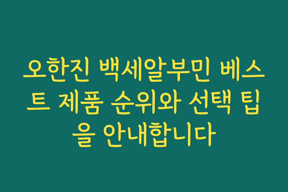오한진 백세알부민 베스트 제품 순위와 선택 팁을 안내합니다