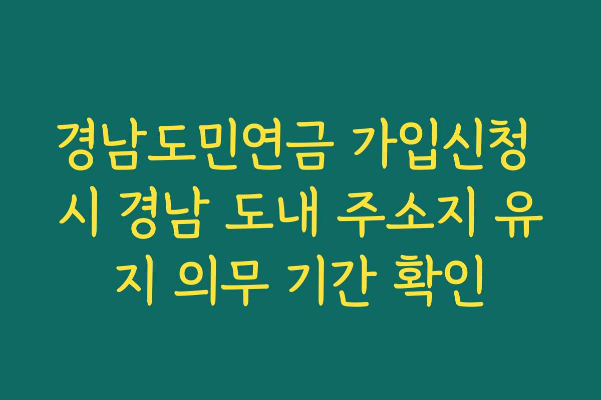경남도민연금 가입신청 시 경남 도내 주소지 유지 의무 기간 확인