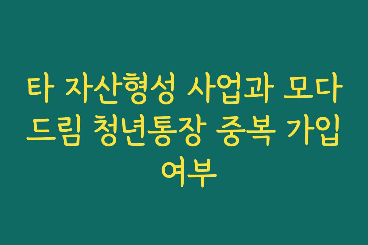 타 자산형성 사업과 모다드림 청년통장 중복 가입 여부