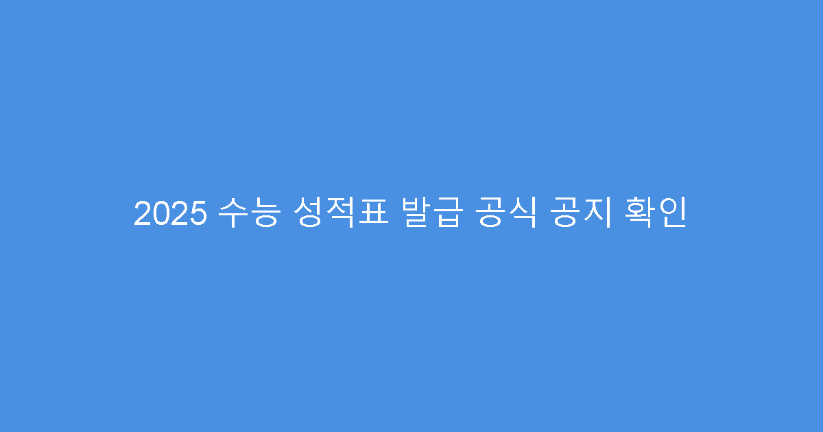 2025 수능 성적표 발급 공식 공지 확인