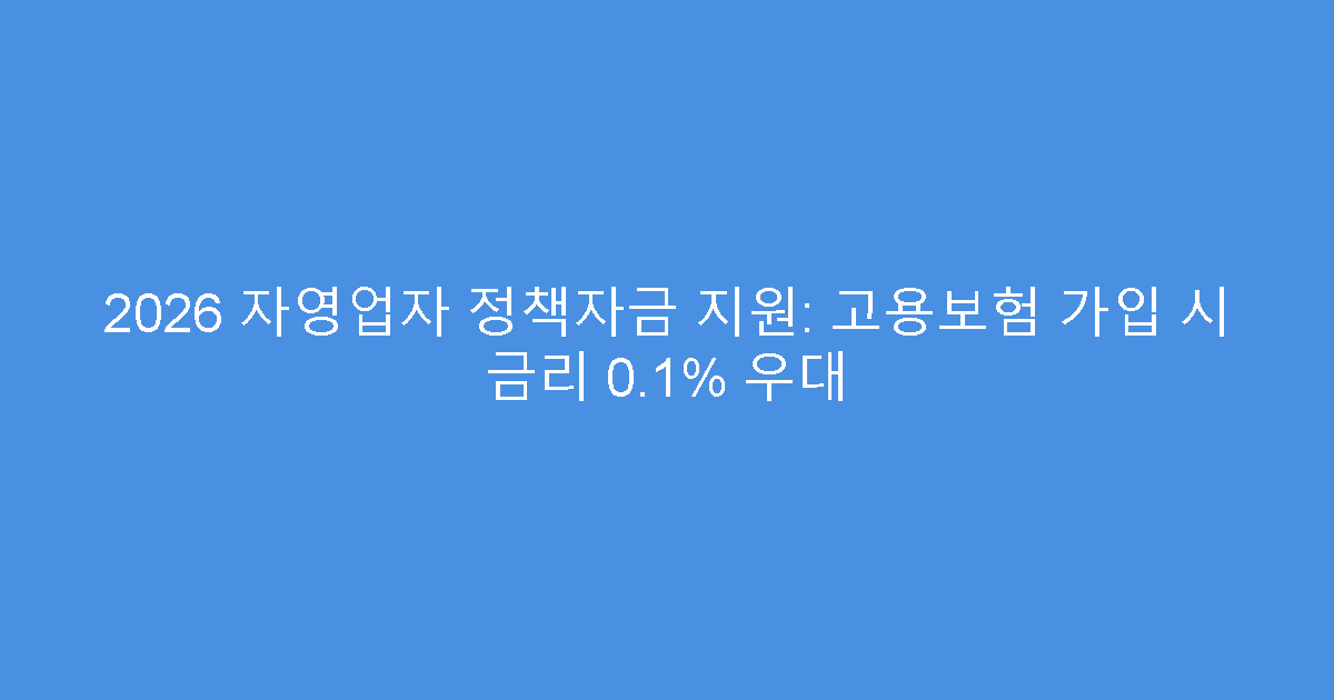 2026 자영업자 정책자금 지원: 고용보험 가입 시 금리 0.1% 우대