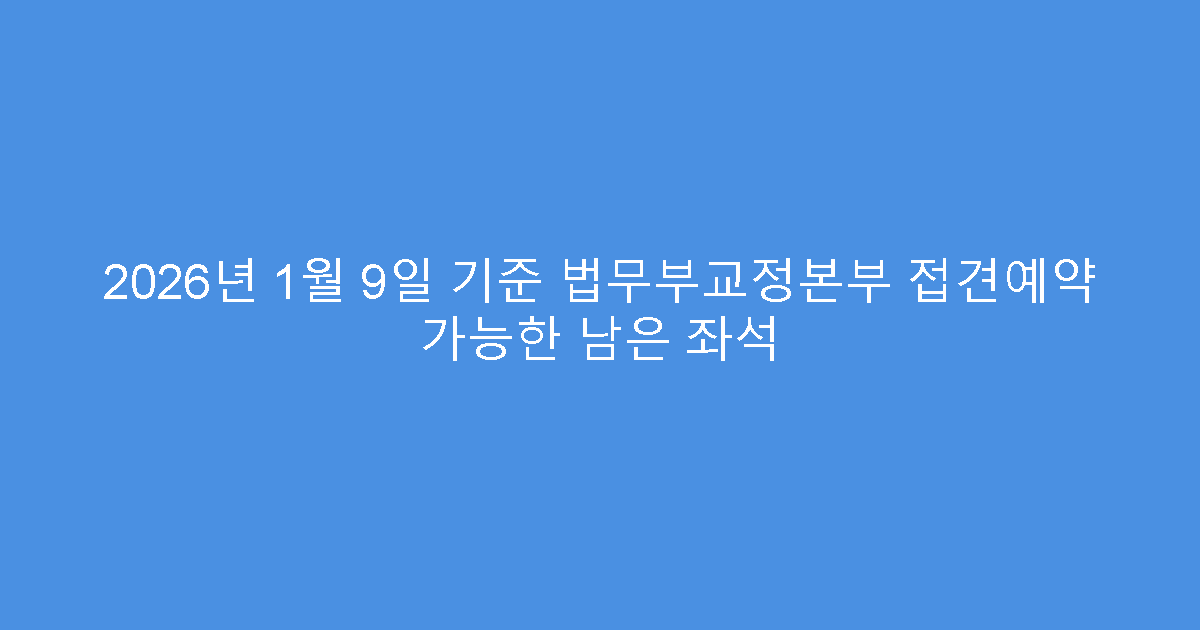 2026년 1월 9일 기준 법무부교정본부 접견예약 가능한 남은 좌석