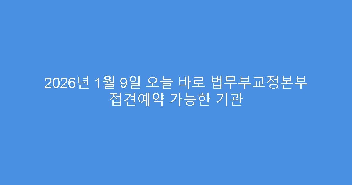 2026년 1월 9일 오늘 바로 법무부교정본부 접견예약 가능한 기관