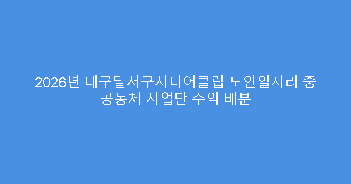 2026년 대구달서구시니어클럽 노인일자리 중 공동체 사업단 수익 배분