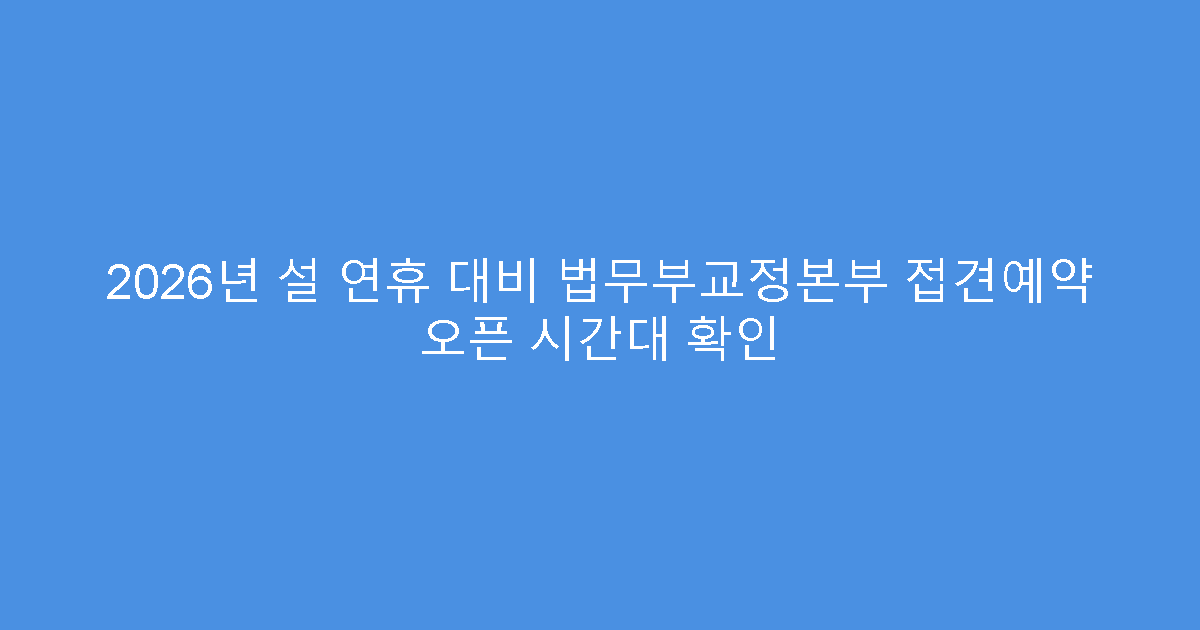 2026년 설 연휴 대비 법무부교정본부 접견예약 오픈 시간대 확인