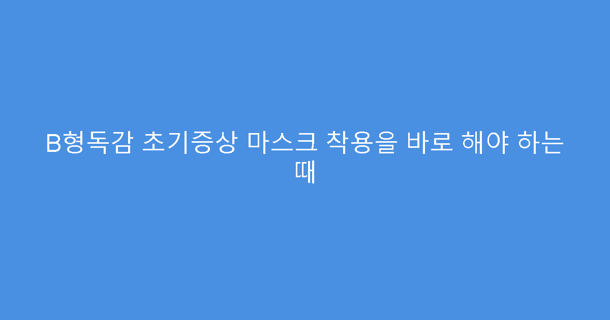 B형독감 초기증상 마스크 착용을 바로 해야 하는 때