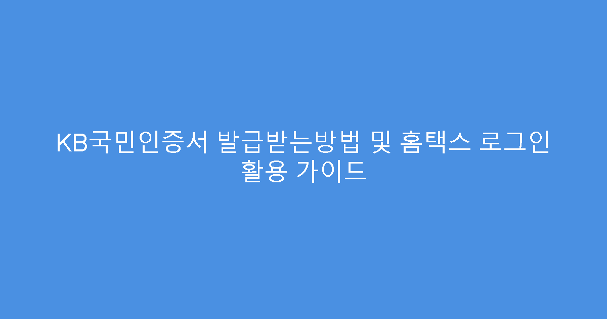 KB국민인증서 발급받는방법 및 홈택스 로그인 활용 가이드