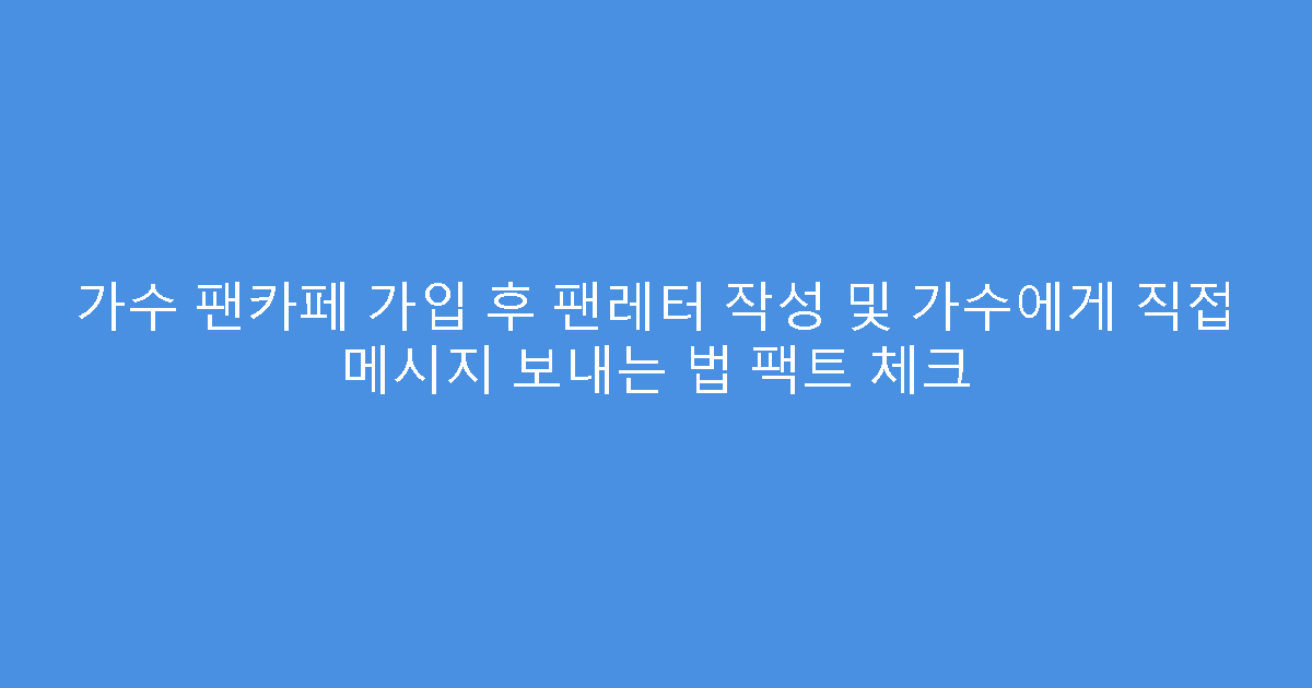 가수 팬카페 가입 후 팬레터 작성 및 가수에게 직접 메시지 보내는 법 팩트 체크