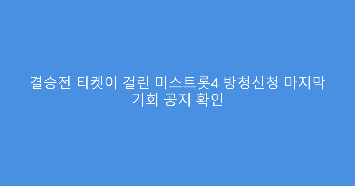 결승전 티켓이 걸린 미스트롯4 방청신청 마지막 기회 공지 확인