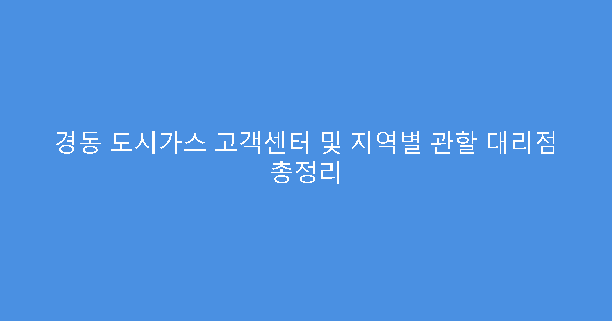 경동 도시가스 고객센터 및 지역별 관할 대리점 총정리