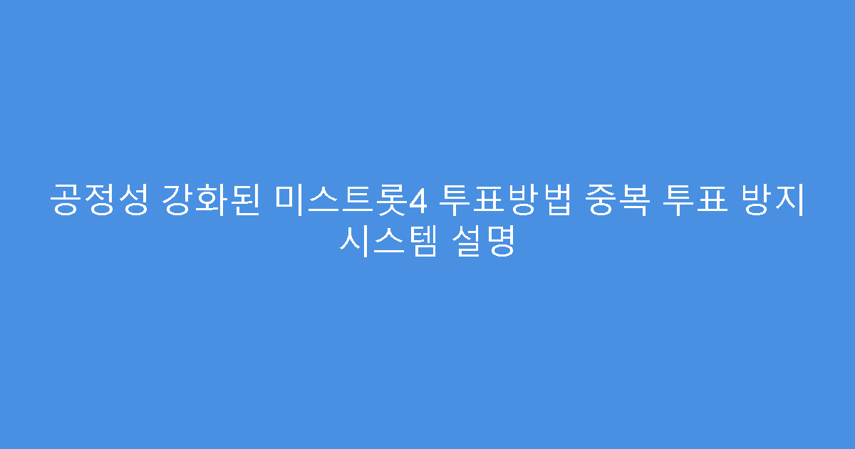 공정성 강화된 미스트롯4 투표방법 중복 투표 방지 시스템 설명