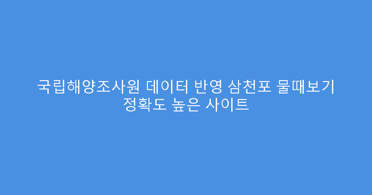 국립해양조사원 데이터 반영 삼천포 물때보기 정확도 높은 사이트
